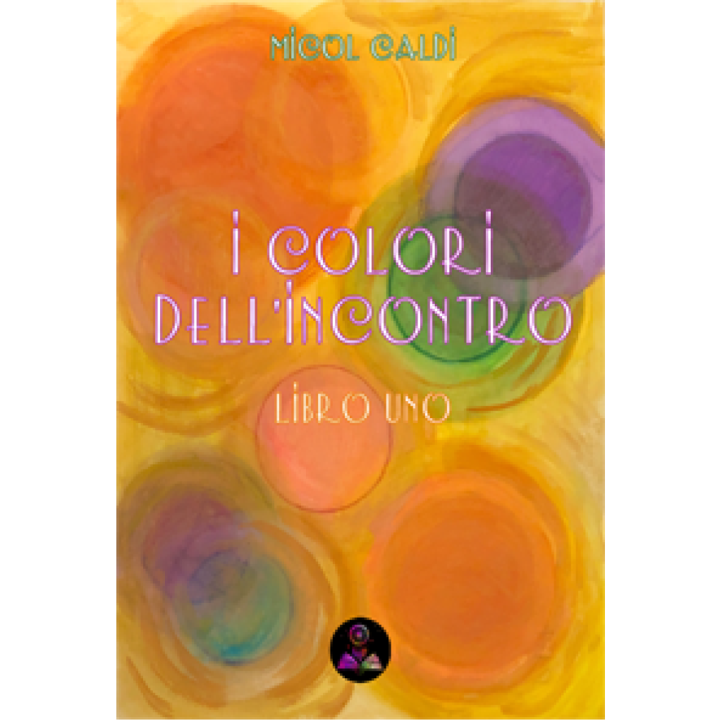 I COLORI DELL'INCONTRO – LIBRO UNO - MICOL CALDI