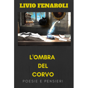 L’OMBRA DEL CORVO - POESIE E PENSIERI – LIVIO FENAROLI